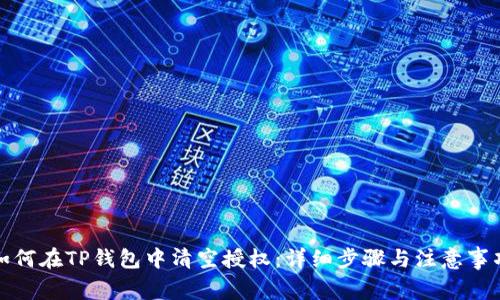 如何在TP钱包中清空授权：详细步骤与注意事项